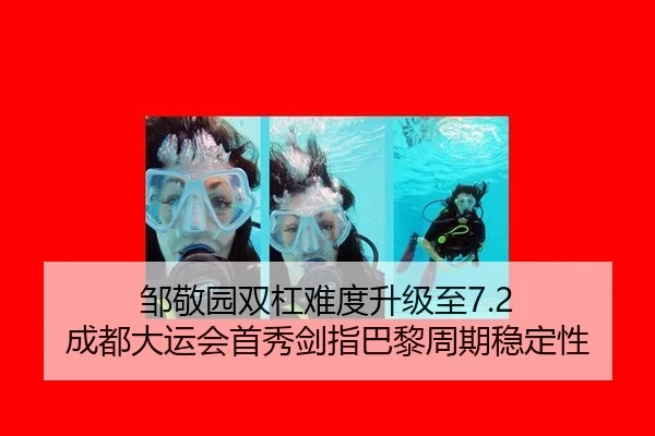 邹敬园双杠难度升级至7.2 成都大运会首秀剑指巴黎周期稳定性