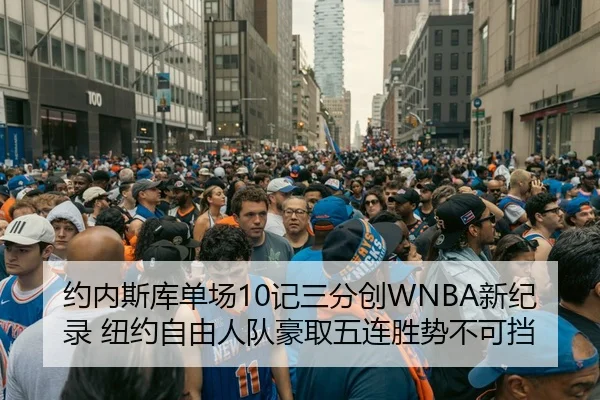 约内斯库单场10记三分创WNBA新纪录 纽约自由人队豪取五连胜势不可挡